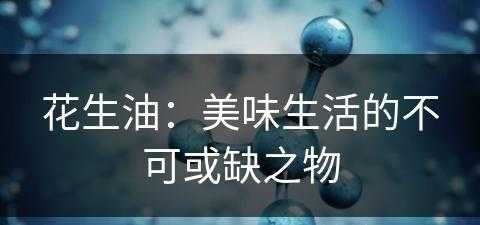 花生油：美味生活的不可或缺之物